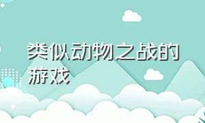 类似动物之战的游戏