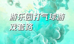 游乐园打气球游戏套路