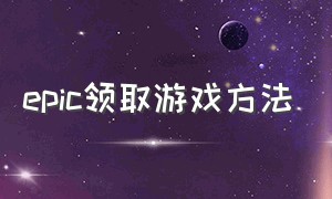 epic领取游戏方法（epic怎么领取免费游戏步骤）