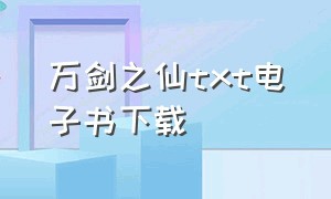 万剑之仙txt电子书下载（剑渡诸仙txt全集下载）