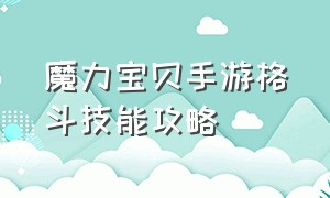 魔力宝贝手游格斗技能攻略（魔力宝贝手游格斗就职攻略）