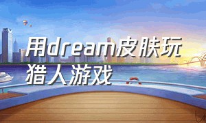 用dream皮肤玩猎人游戏（dream猎人游戏1v8）