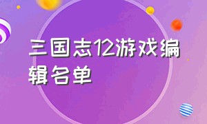 三国志12游戏编辑名单（三国志12原版怎么编辑）