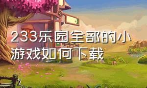 233乐园全部的小游戏如何下载