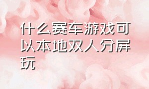 什么赛车游戏可以本地双人分屏玩