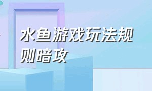 水鱼游戏玩法规则暗攻