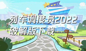 列车调度员2022破解版下载