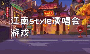 江南style演唱会游戏