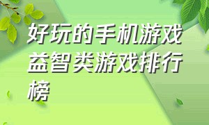 好玩的手机游戏益智类游戏排行榜