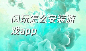 闪玩怎么安装游戏app