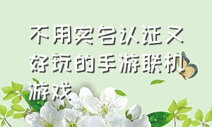 不用实名认证又好玩的手游联机游戏