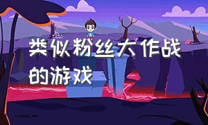 类似粉丝大作战的游戏（和泡泡大作战相似的游戏）