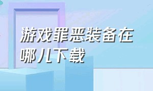 游戏罪恶装备在哪儿下载