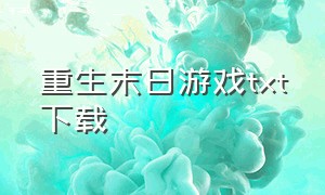 重生末日游戏txt下载（重生末日降临txt）