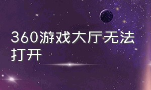 360游戏大厅无法打开