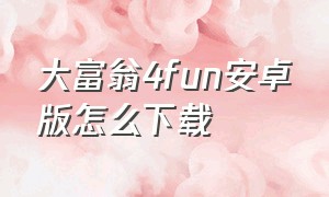 大富翁4fun安卓版怎么下载