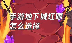 手游地下城红眼怎么选择（地下城手游武神和红眼怎么选）