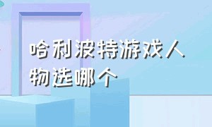 哈利波特游戏人物选哪个