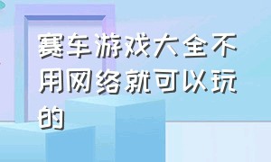 赛车游戏大全不用网络就可以玩的