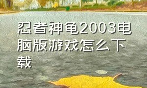 忍者神龟2003电脑版游戏怎么下载