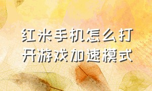 红米手机怎么打开游戏加速模式