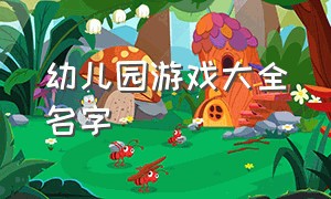 幼儿园游戏大全名字（幼儿园游戏名称大全简短）