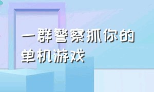 一群警察抓你的单机游戏