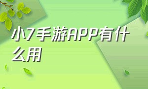 小7手游APP有什么用