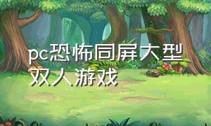 pc恐怖同屏大型双人游戏