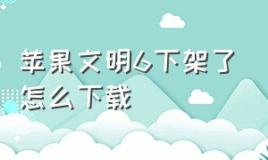 苹果文明6下架了怎么下载