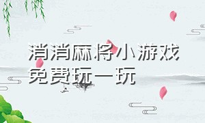 消消麻将小游戏免费玩一玩