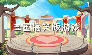 三国搞笑版游戏