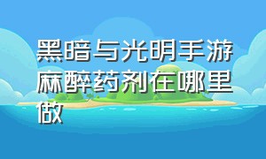 黑暗与光明手游麻醉药剂在哪里做