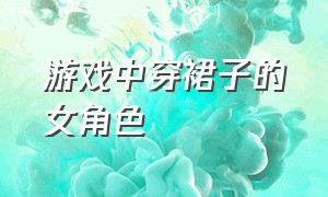 游戏中穿裙子的女角色