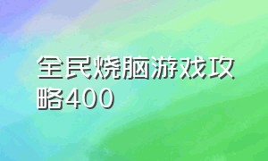 全民烧脑游戏攻略400（全民烧脑新版游戏关卡30怎么解开）