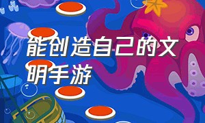 能创造自己的文明手游（可以创造自己国家的手游）