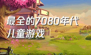 最全的7080年代儿童游戏