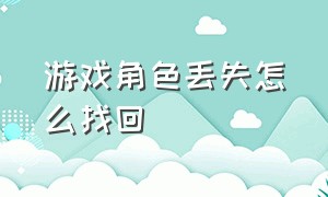 游戏角色丢失怎么找回