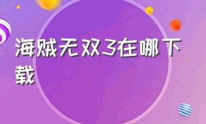 海贼无双3在哪下载（海贼无双手机版下载）