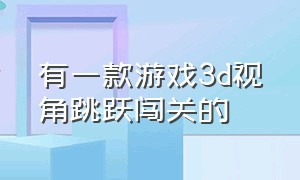 有一款游戏3d视角跳跃闯关的