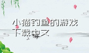 小猫钓鱼的游戏下载中文
