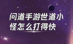 问道手游世道小怪怎么打得快