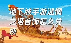 地下城手游迷惘之塔首饰怎么兑换