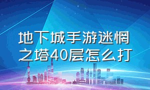 地下城手游迷惘之塔40层怎么打