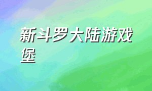 新斗罗大陆游戏堡