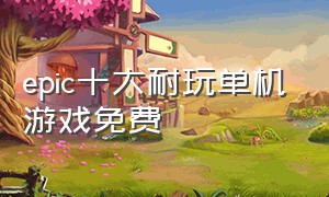 epic十大耐玩单机游戏免费