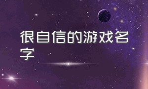 很自信的游戏名字