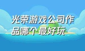 光荣游戏公司作品哪个最好玩