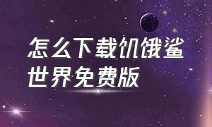 怎么下载饥饿鲨世界免费版