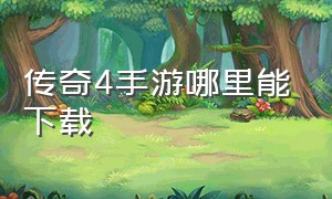 传奇4手游哪里能下载（传奇4手游官网）